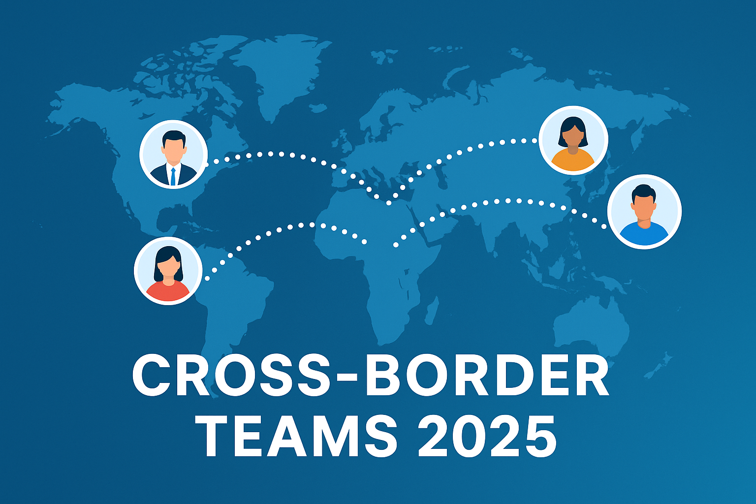 Building a Cross-Border Tech Team: Best Practices for 2025